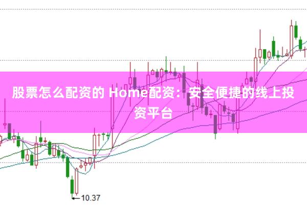 股票怎么配资的 Home配资：安全便捷的线上投资平台