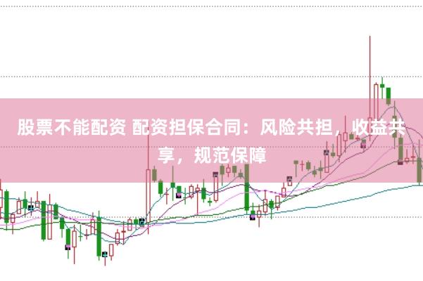股票不能配资 配资担保合同：风险共担，收益共享，规范保障