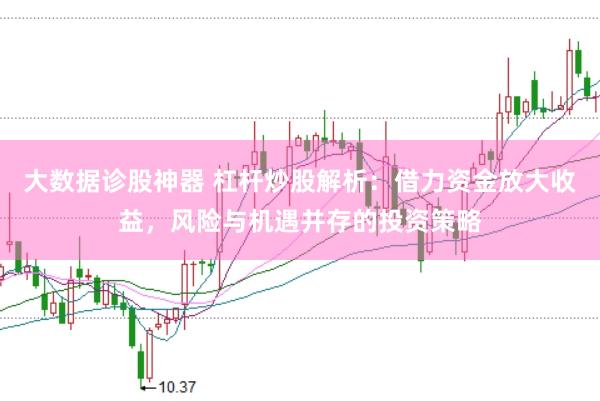 大数据诊股神器 杠杆炒股解析：借力资金放大收益，风险与机遇并存的投资策略
