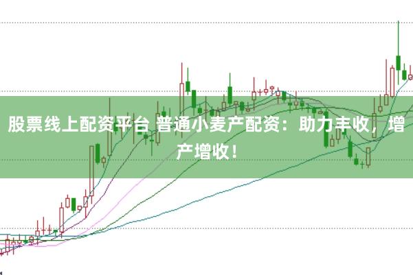 股票线上配资平台 普通小麦产配资:助力丰收,增产增收!