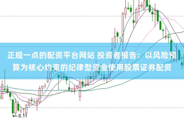 正规一点的配资平台网站 投资者报告:以风险预算为核心约束的纪律型资金使用股票证券配资
