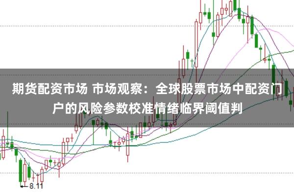 期货配资市场 市场观察：全球股票市场中配资门户的风险参数校准情绪临界阈值判
