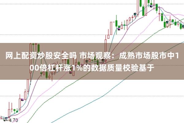 网上配资炒股安全吗 市场观察：成熟市场股市中100倍杠杆涨1%的数据质量校验基于