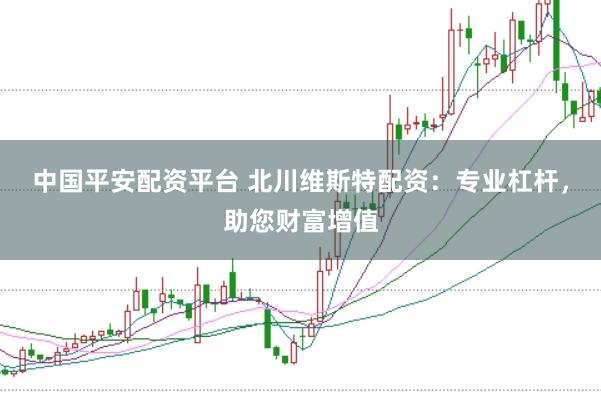 中国平安配资平台 北川维斯特配资:专业杠杆,助您财富增值