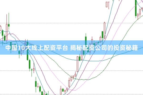 中国10大线上配资平台 揭秘配资公司的投资秘籍