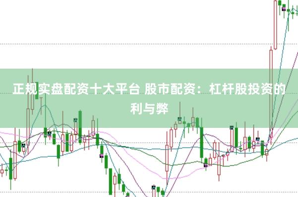 正规实盘配资十大平台 股市配资：杠杆股投资的利与弊