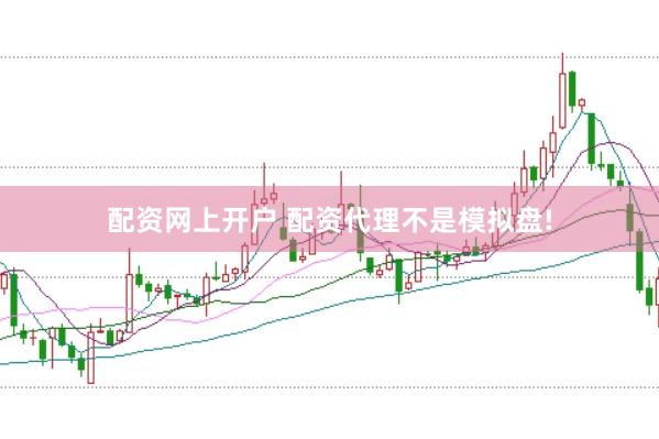 配资网上开户 配资代理不是模拟盘!