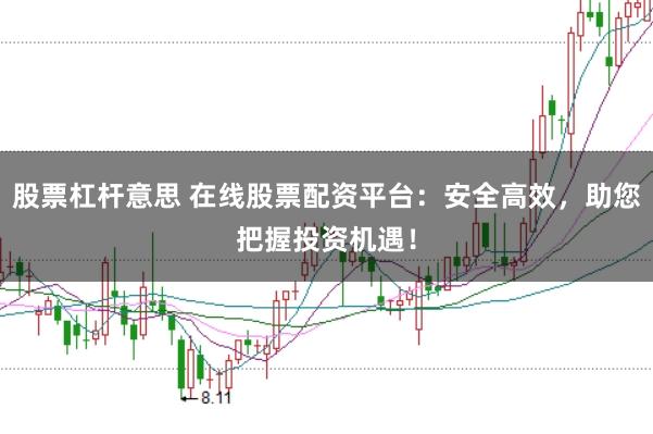 股票杠杆意思 在线股票配资平台：安全高效，助您把握投资机遇！